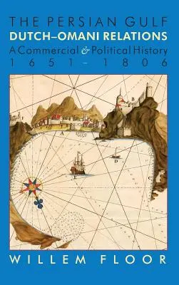 Zatoka Perska: Stosunki holendersko - omańskie, historia handlowa i polityczna 1651-1806 - The Persian Gulf: Dutch-Omani Relation, a Commercial and Political History 1651-1806