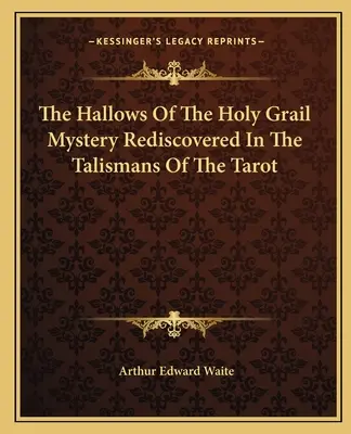 Tajemnice Świętego Graala odkryte na nowo w talizmanach tarota - The Hallows Of The Holy Grail Mystery Rediscovered In The Talismans Of The Tarot