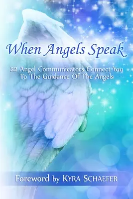 Kiedy przemawiają anioły: 22 anielskie komunikatory łączą cię z przewodnictwem aniołów - When Angels Speak: 22 Angel Communicators Connect You To The Guidance Of The Angels