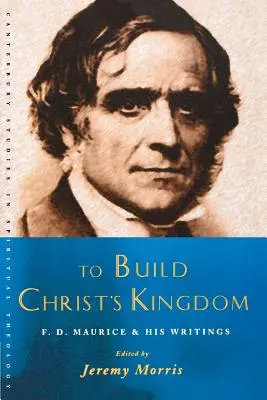 Budować Królestwo Chrystusa: An F.D.Maurice Reader - To Build Christ's Kingdom: An F.D.Maurice Reader