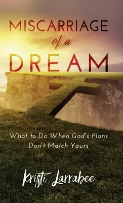 Poroniony sen: Co robić, gdy Boże plany nie pokrywają się z twoimi? - Miscarriage of a Dream: What to Do When God's Plans Don't Match Yours