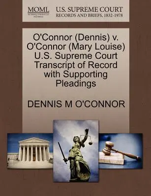 O'Connor (Dennis) V. O'Connor (Mary Louise) U.S. Supreme Court Transcript of Record with Supporting Pleadings (Transkrypcja akt Sądu Najwyższego Stanów Zjednoczonych z załącznikami) - O'Connor (Dennis) V. O'Connor (Mary Louise) U.S. Supreme Court Transcript of Record with Supporting Pleadings