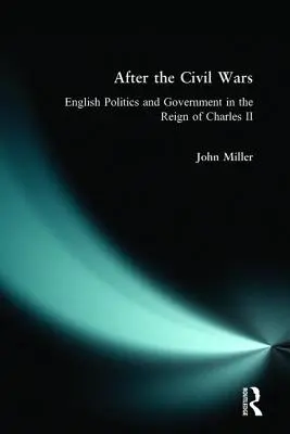Po wojnach domowych: angielska polityka i rząd za panowania Karola II - After the Civil Wars: English Politics and Government in the Reign of Charles II