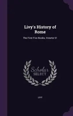 Historia Rzymu Liwiusza: Pięć pierwszych ksiąg, tom 51 - Livy's History of Rome: The First Five Books, Volume 51