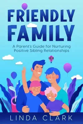 Przyjazna rodzina: Poradnik dla rodziców, jak pielęgnować pozytywne relacje między rodzeństwem - Friendly Family: A Parent's Guide for Nurturing Positive Sibling Relationships