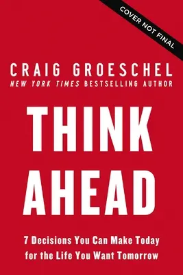 Think Ahead: 7 decyzji, które możesz podjąć już dziś, aby jutro prowadzić życie, którego pragniesz. - Think Ahead: 7 Decisions You Can Make Today for the God-Honoring Life You Want Tomorrow