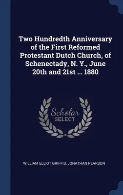 Dwusetna rocznica Pierwszego Reformowanego Protestanckiego Kościoła Holenderskiego w Schenectady, N. Y., 20 i 21 czerwca ... 1880 - Two Hundredth Anniversary of the First Reformed Protestant Dutch Church, of Schenectady, N. Y., June 20th and 21st ... 1880