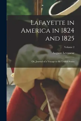 Lafayette w Ameryce w latach 1824 i 1825: Albo dziennik podróży do Stanów Zjednoczonych; Tom 2 - Lafayette in America in 1824 and 1825: Or, Journal of a Voyage to the United States; Volume 2