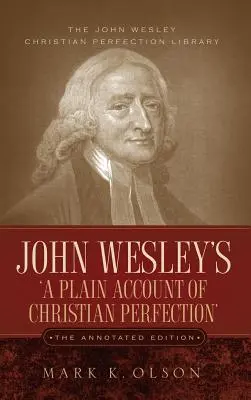 John Wesley's 'A Plain Account of Christian Perfection'. The Annotated Edition. - John Wesley's 'A Plain Account of Christian Perfection.' The Annotated Edition.