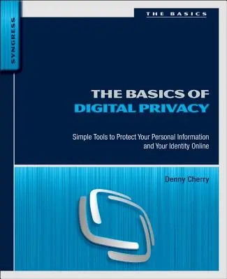 Podstawy prywatności cyfrowej: Proste narzędzia do ochrony danych osobowych i tożsamości w Internecie - The Basics of Digital Privacy: Simple Tools to Protect Your Personal Information and Your Identity Online