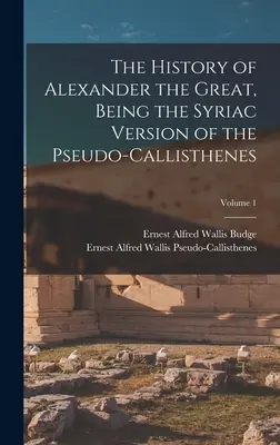 Historia Aleksandra Wielkiego, będąca syryjską wersją Pseudo-Kallistenesa; Tom 1 - The History of Alexander the Great, Being the Syriac Version of the Pseudo-Callisthenes; Volume 1