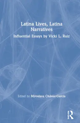 Latina Lives, Latina Narratives: Wpływowe eseje Vicki L. Ruiz - Latina Lives, Latina Narratives: Influential Essays by Vicki L. Ruiz