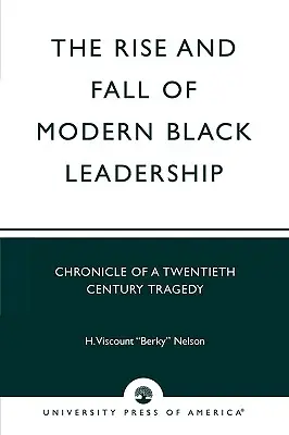 Powstanie i upadek współczesnego czarnego przywództwa: Kronika tragedii XX wieku - The Rise and Fall of Modern Black Leadership: Chronicle of a Twentieth Century Tragedy