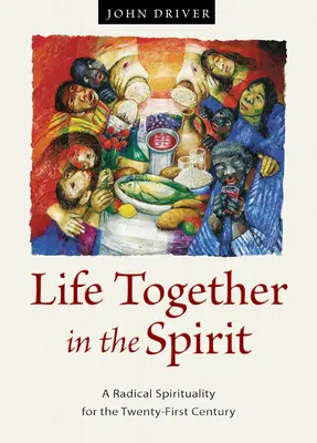 Życie razem w Duchu: Radykalna duchowość dla dwudziestego pierwszego wieku - Life Together in the Spirit: A Radical Spirituality for the Twenty-First Century