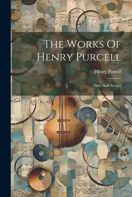 Dzieła Henry'ego Purcella: Dydona i Eneasz - The Works Of Henry Purcell: Dido And Aeneas