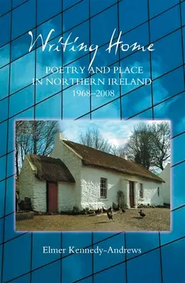 Writing Home: Poezja i miejsce w Irlandii Północnej, 1968-2008 - Writing Home: Poetry and Place in Northern Ireland, 1968-2008