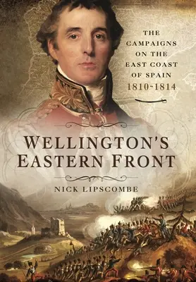 Front wschodni Wellingtona: Kampania na wschodnim wybrzeżu Hiszpanii, 1810-1814 - Wellington's Eastern Front: The Campaign on the East Coast of Spain, 1810-1814