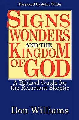 Znaki, cuda i Królestwo Boże: Biblijny przewodnik dla niechętnych sceptyków - Signs, Wonders, and the Kingdom of God: A Biblical Guide for the Reluctant Skeptic