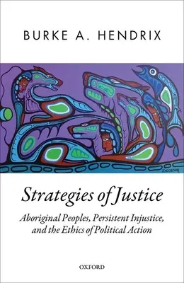 Strategie sprawiedliwości: Ludy aborygeńskie, uporczywa niesprawiedliwość i etyka działań politycznych - Strategies of Justice: Aboriginal Peoples, Persistent Injustice, and the Ethics of Political Action