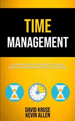 Zarządzanie czasem: The Ultimate Productivity Habits To Increase Self Esteem, Boost Mind Focus, End Procrastination For Busy People, Stude - Time Management: The Ultimate Productivity Habits To Increase Self Esteem, Boost Mind Focus, End Procrastination For Busy People, Stude