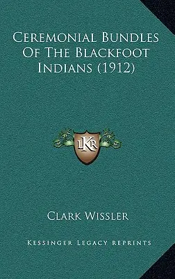 Wiązanki ceremonialne Indian Czarnych Stóp (1912) - Ceremonial Bundles Of The Blackfoot Indians (1912)
