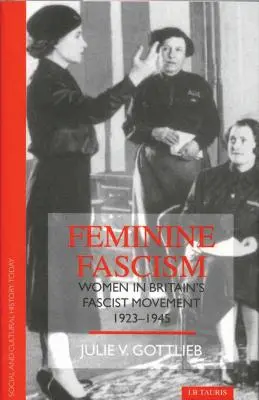 Kobiecy faszyzm: Kobiety w brytyjskim ruchu faszystowskim - Feminine Fascism: Women in Britain's Fascist Movement