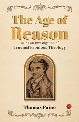 The Age of Reason: Being an Investigation of True and Fabulous Theology (Wiek rozumu: badanie prawdziwej i bajecznej teologii) - The Age of Reason: Being an Investigation of True and Fabulous Theology