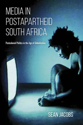 Media w postapartheidowej Afryce Południowej: Postkolonialna polityka w dobie globalizacji - Media in Postapartheid South Africa: Postcolonial Politics in the Age of Globalization