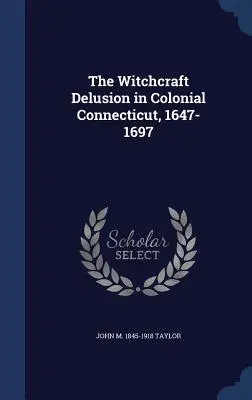 Złudzenie czarów w kolonialnym Connecticut, 1647-1697 - The Witchcraft Delusion in Colonial Connecticut, 1647-1697