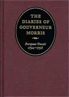 Dzienniki Gouverneura Morrisa: Europejskie podróże, 1794-1798 - The Diaries of Gouverneur Morris: European Travels, 1794-1798