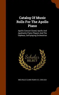 Katalog nut na fortepian Apollo: Apollo Concert Grand, Apollo and Apolloette Piano Players And The Orpheus, Self-playing Orchestrion - Catalog Of Music Rolls For The Apollo Piano: Apollo Concert Grand, Apollo And Apolloette Piano Players And The Orpheus, Self-playing Orchestrion