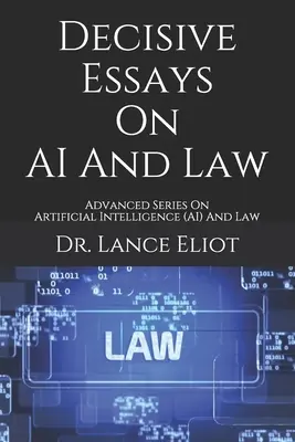 Decydujące eseje na temat sztucznej inteligencji i prawa: Zaawansowana seria o sztucznej inteligencji (AI) i prawie - Decisive Essays On AI And Law: Advanced Series On Artificial Intelligence (AI) And Law