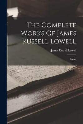 The Complete Works Of James Russell Lowell: Wiersze - The Complete Works Of James Russell Lowell: Poems