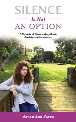 Milczenie nie jest opcją: Pamiętnik przezwyciężania przemocy, lęku i depresji - Silence Is Not an Option: A Memoir of Overcoming Abuse, Anxiety, and Depression