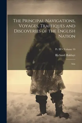 The Principal Navigations, Voyages, Traffiques and Discoveries of the English Nation: Azja; Tom 10; Część III - The Principal Navigations, Voyages, Traffiques and Discoveries of the English Nation: Asia; Volume 10; Pt. III