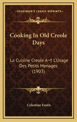 Gotowanie w dawnych kreolskich czasach: La Cuisine Creole A L'Usage Des Petits Menages (1903) - Cooking In Old Creole Days: La Cuisine Creole A L'Usage Des Petits Menages (1903)