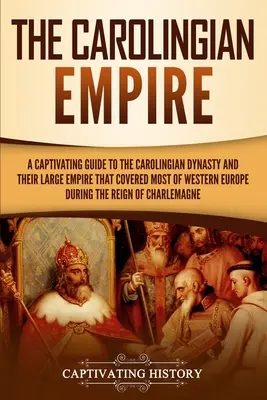 Imperium Karolingów: A Captivating Guide to the Carolingian Dynasty and Their Large Empire That Covered Most of Western Europe During the R - The Carolingian Empire: A Captivating Guide to the Carolingian Dynasty and Their Large Empire That Covered Most of Western Europe During the R