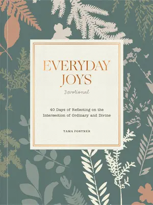 Everyday Joys Devotional: 40 dni refleksji nad skrzyżowaniem zwyczajności i boskości - Everyday Joys Devotional: 40 Days of Reflecting on the Intersection of Ordinary and Divine