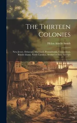 Trzynaście kolonii: New Jersey, Delaware, Maryland, Pensylwania, Connecticut, Rhode Island, Karolina Północna, Karolina Południowa, Georgia - The Thirteen Colonies: New Jersey, Delaware, Maryland, Pennsylvania, Connecticut, Rhode Island, North Carolina, South Carolina, Georgia