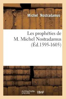 Les Prophties de M. Michel Nostradamus (zm. 1595-1605) - Les Prophties de M. Michel Nostradamus (d.1595-1605)