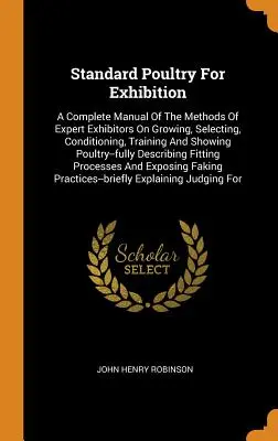 Standardowy drób na wystawy: A Complete Manual Of The Methods Of Expert Exhibitors On Growing, Selecting, Conditioning, Training And Showing Poult. - Standard Poultry For Exhibition: A Complete Manual Of The Methods Of Expert Exhibitors On Growing, Selecting, Conditioning, Training And Showing Poult