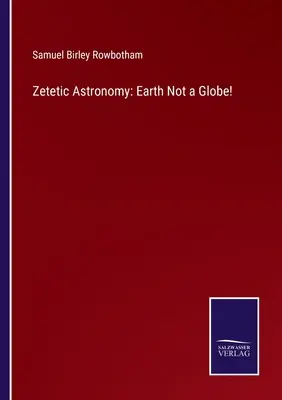 Astronomia zetetetyczna: Ziemia nie jest kulą ziemską! - Zetetic Astronomy: Earth Not a Globe!