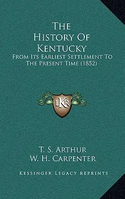 Historia Kentucky: Od najwcześniejszego osadnictwa do czasów współczesnych (1852) - The History Of Kentucky: From Its Earliest Settlement To The Present Time (1852)