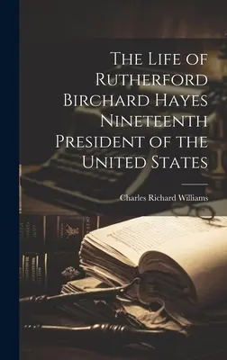 Życie Rutherforda Bircharda Hayesa, dziewiętnastego prezydenta Stanów Zjednoczonych - The Life of Rutherford Birchard Hayes Nineteenth President of the United States