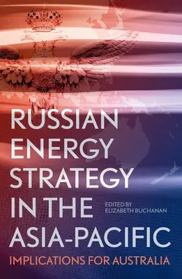 Rosyjska strategia energetyczna w regionie Azji i Pacyfiku: implikacje dla Australii - Russian Energy Strategy in the Asia-Pacific: Implications for Australia