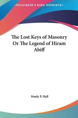 Zaginione klucze masonerii lub legenda o Hiramie Abiffie - The Lost Keys of Masonry Or The Legend of Hiram Abiff