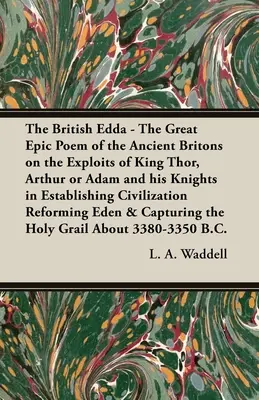 The British Edda: The Great Epic Poem of the Ancient Britons on the Exploits of King Thor, Arthur or Adam and his Knights in Establishin