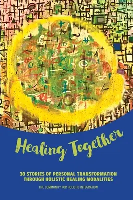 Wspólne uzdrawianie: 30 historii osobistej transformacji dzięki holistycznym metodom leczenia - Healing Together: 30 Stories of Personal Transformation Through Holistic Healing Modalities