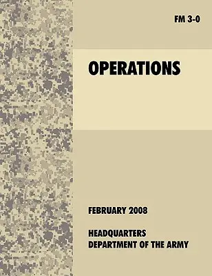 Operacje: Oficjalny podręcznik polowy armii amerykańskiej FM 3-0 (27 lutego 2008 r.) - Operations: The official U.S. Army Field Manual FM 3-0 (27th February, 2008)