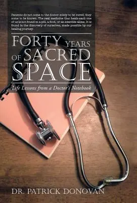 Czterdzieści lat świętej przestrzeni: Lekcje życia z notatnika lekarza - Forty Years of Sacred Space: Life Lessons from a Doctor's Notebook